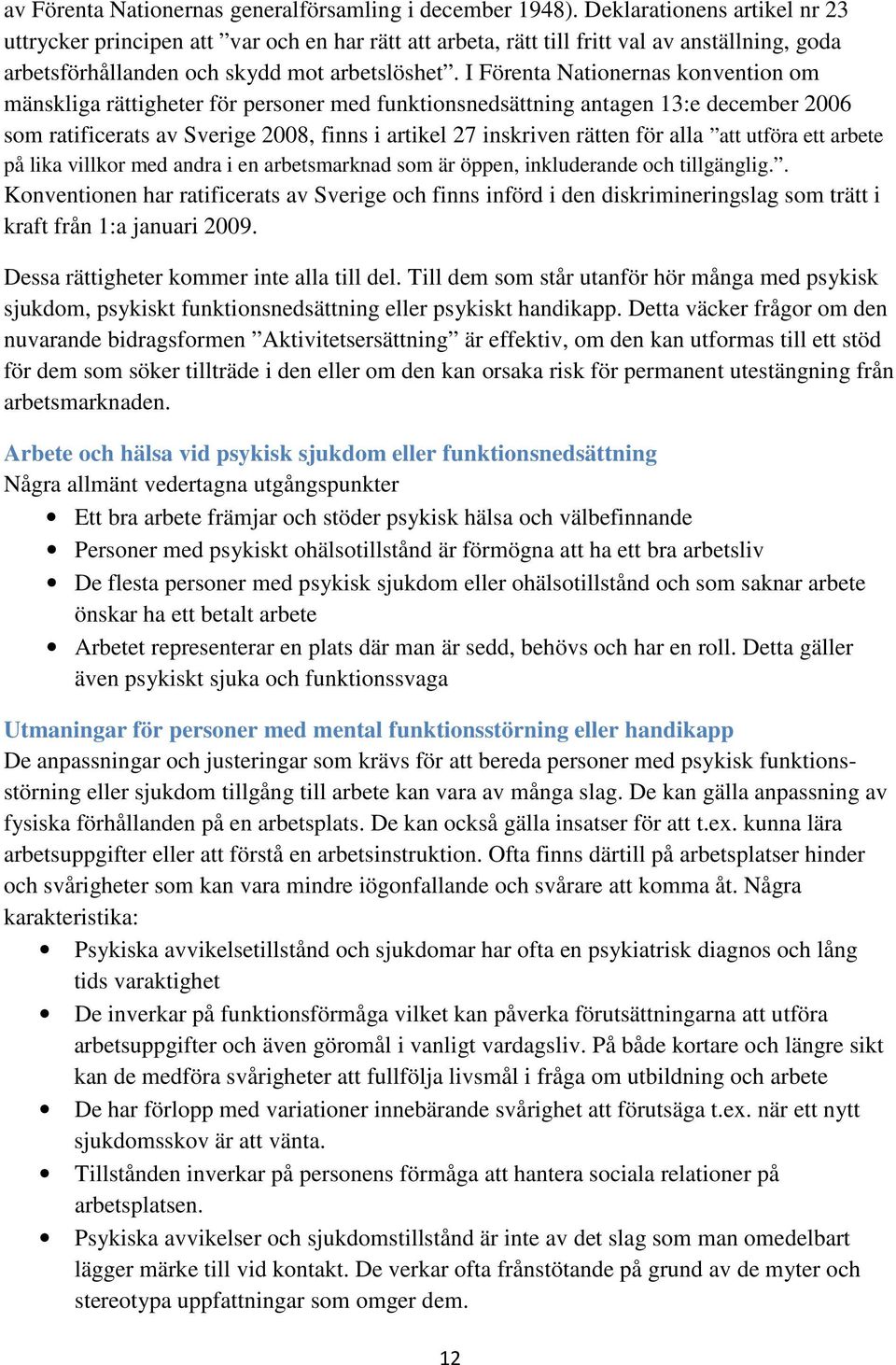 I Förenta Nationernas konvention om mänskliga rättigheter för personer med funktionsnedsättning antagen 13:e december 2006 som ratificerats av Sverige 2008, finns i artikel 27 inskriven rätten för