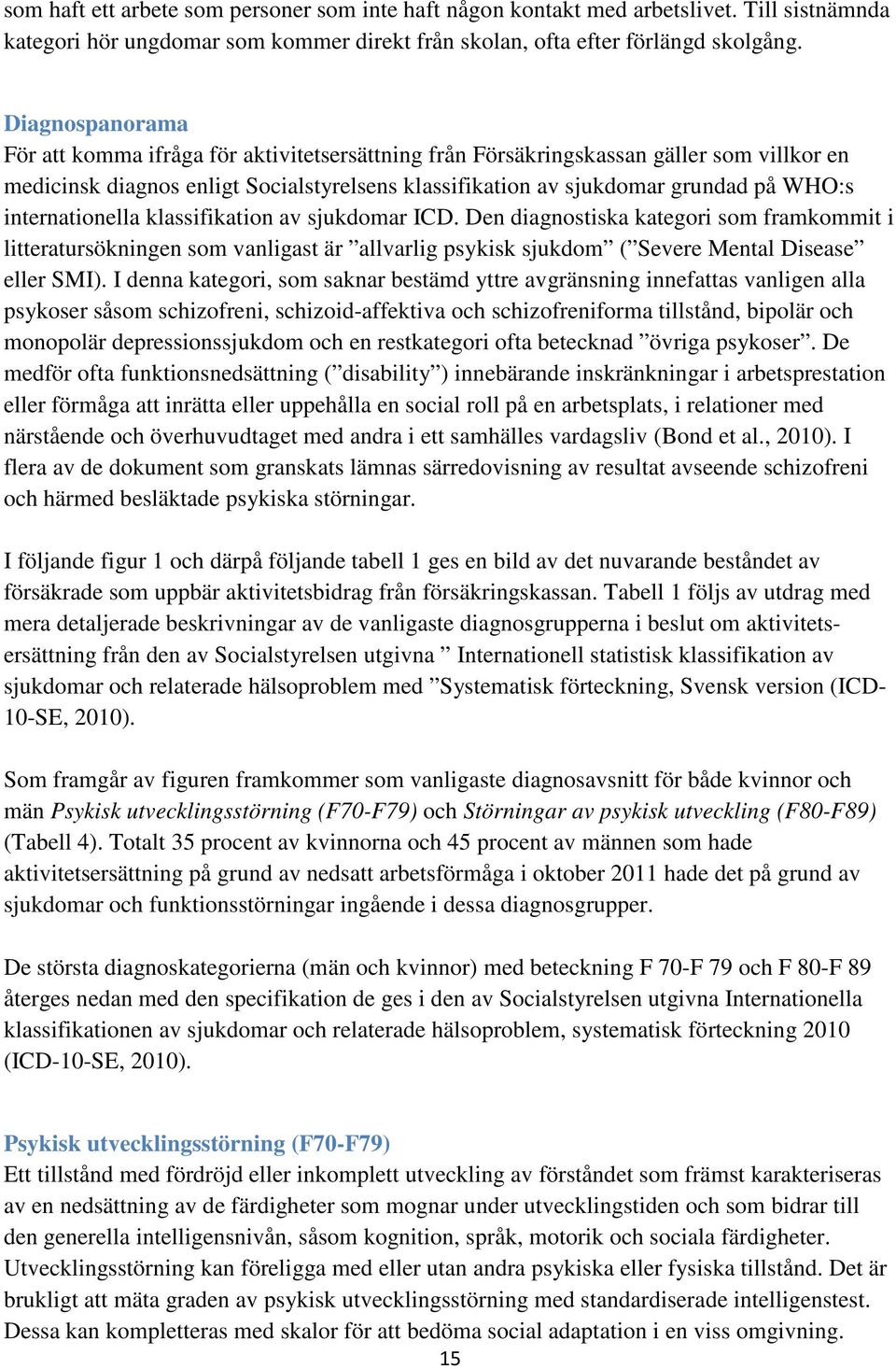 internationella klassifikation av sjukdomar ICD. Den diagnostiska kategori som framkommit i litteratursökningen som vanligast är allvarlig psykisk sjukdom ( Severe Mental Disease eller SMI).