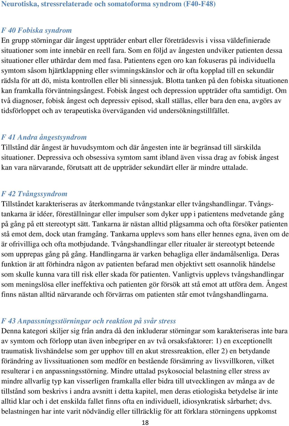 Patientens egen oro kan fokuseras på individuella symtom såsom hjärtklappning eller svimningskänslor och är ofta kopplad till en sekundär rädsla för att dö, mista kontrollen eller bli sinnessjuk.