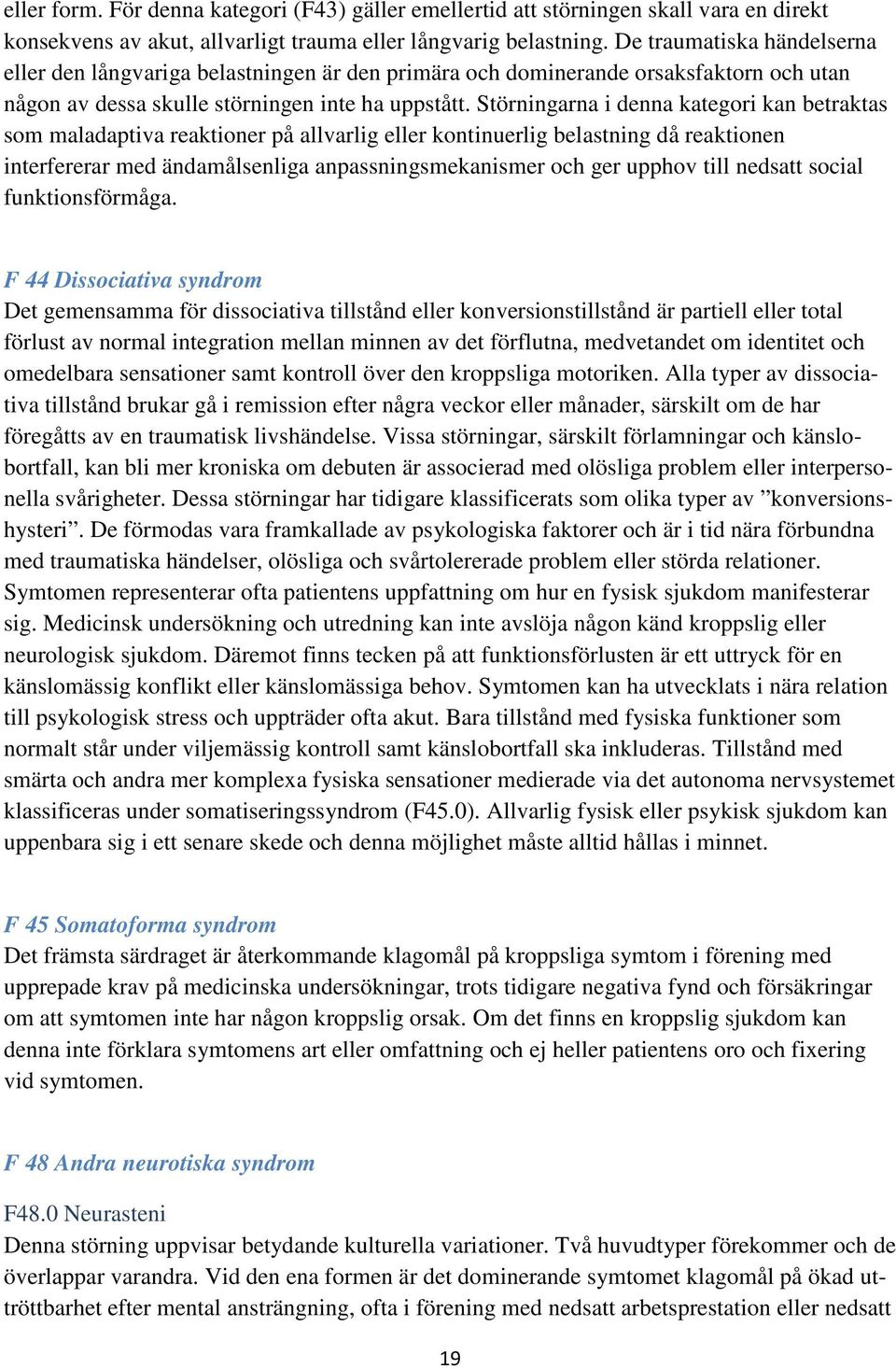 Störningarna i denna kategori kan betraktas som maladaptiva reaktioner på allvarlig eller kontinuerlig belastning då reaktionen interfererar med ändamålsenliga anpassningsmekanismer och ger upphov