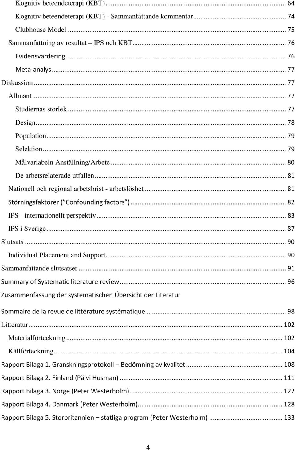 ..81 Nationell och regional arbetsbrist - arbetslöshet...81 Störningsfaktorer ( Confounding factors )...82 IPS - internationellt perspektiv...83 IPS i Sverige...87 Slutsats.