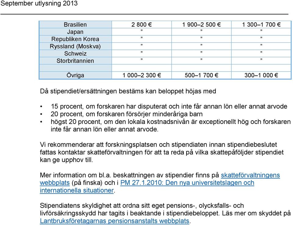 exceptionellt hög och forskaren inte får annan lön eller annat arvode.