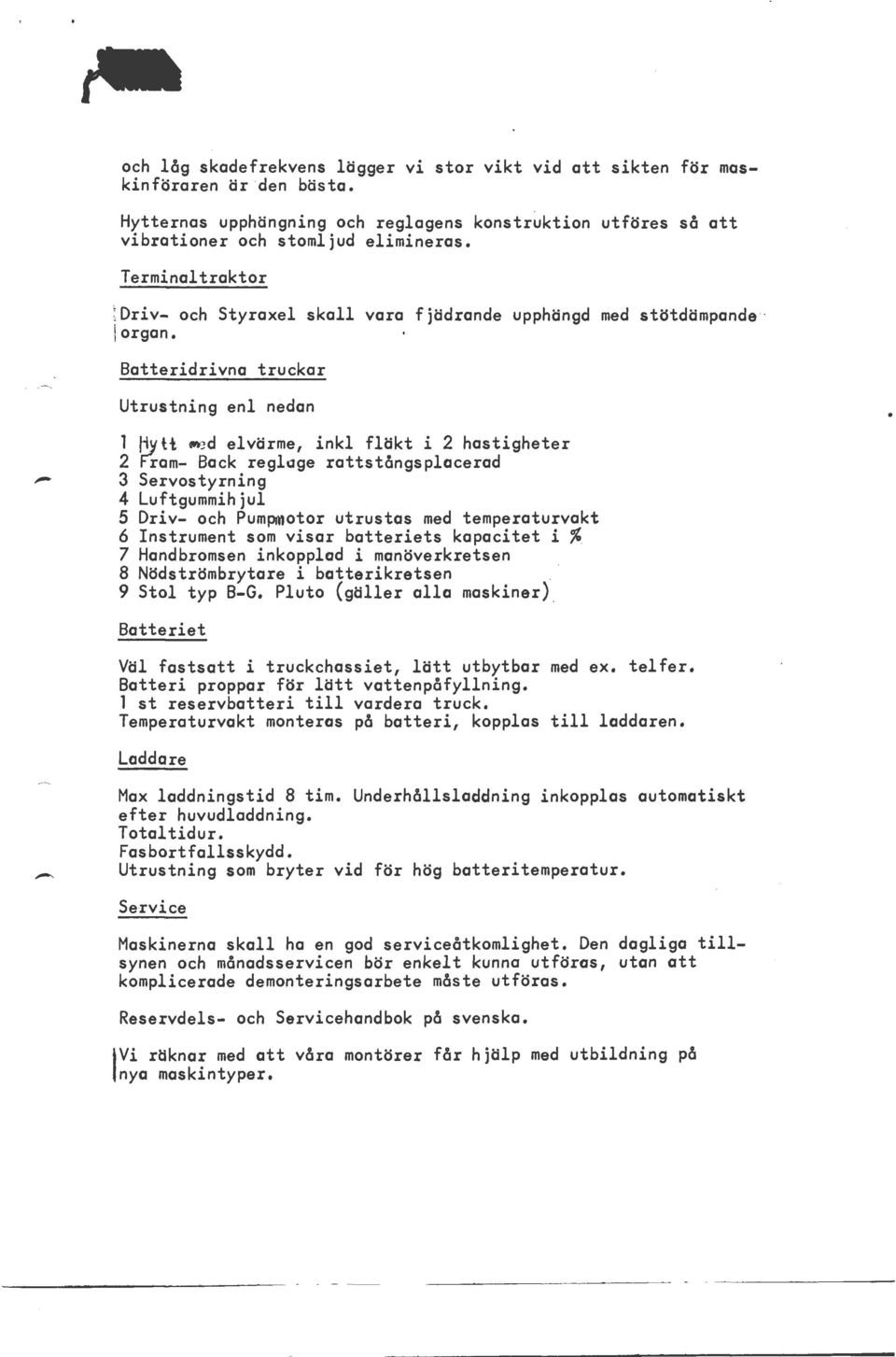 ..-ed elvärme, inkl fläkt i 2 hastigheter 2 F'"rom- Back reglage rattstångsplacerad 3 Servostyrning 4 Luftgummihjul 5 Driv- och Pum~notor utrustas med temperaturvakt 6 Instrument som visar batteriets