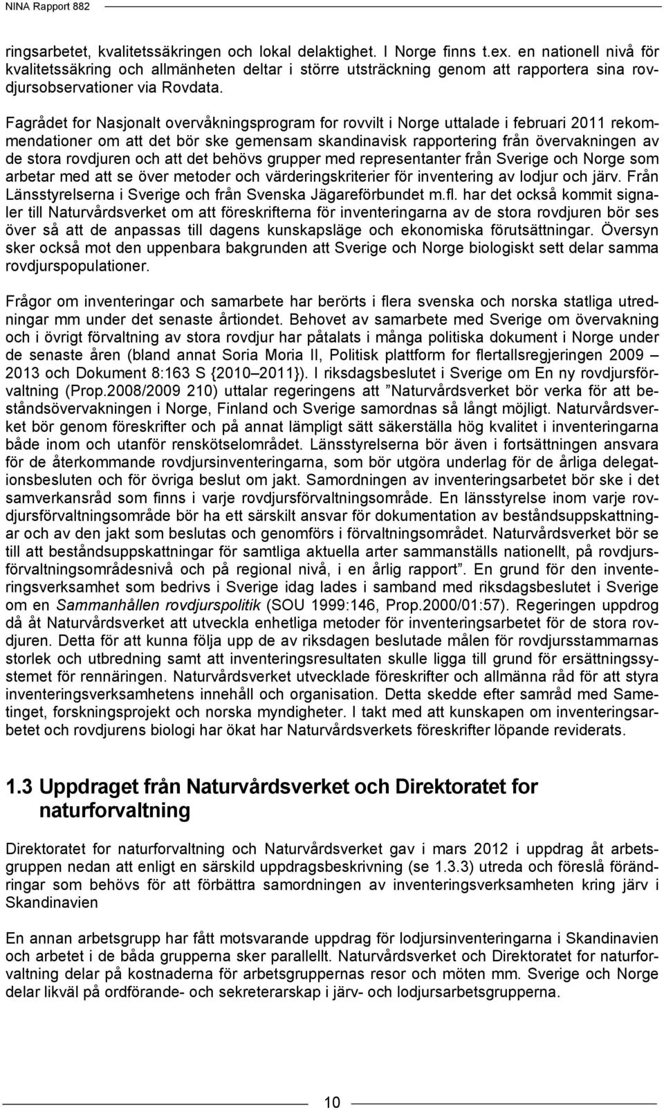 Fagrådet for Nasjonalt overvåkningsprogram for rovvilt i Norge uttalade i februari 2011 rekommendationer om att det bör ske gemensam skandinavisk rapportering från övervakningen av de stora rovdjuren