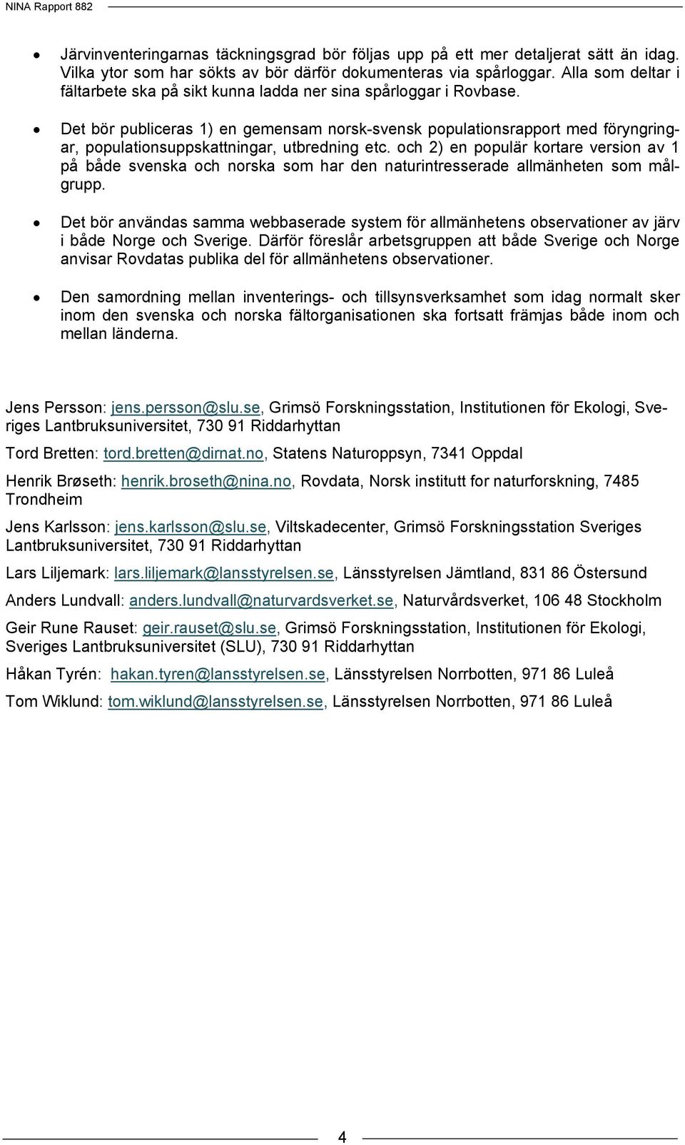 Det bör publiceras 1) en gemensam norsk-svensk populationsrapport med föryngringar, populationsuppskattningar, utbredning etc.