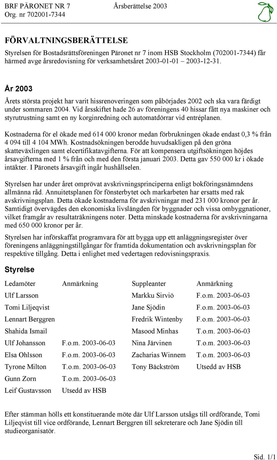 År 2003 Årets största projekt har varit hissrenoveringen som påbörjades 2002 och ska vara färdigt under sommaren 2004.