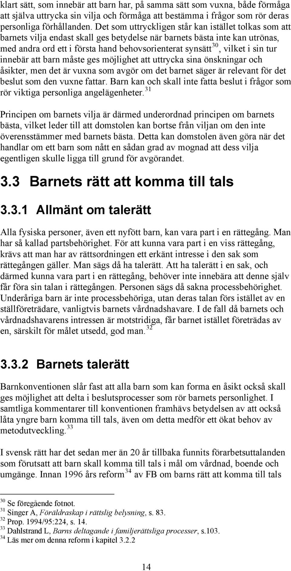 i sin tur innebär att barn måste ges möjlighet att uttrycka sina önskningar och åsikter, men det är vuxna som avgör om det barnet säger är relevant för det beslut som den vuxne fattar.