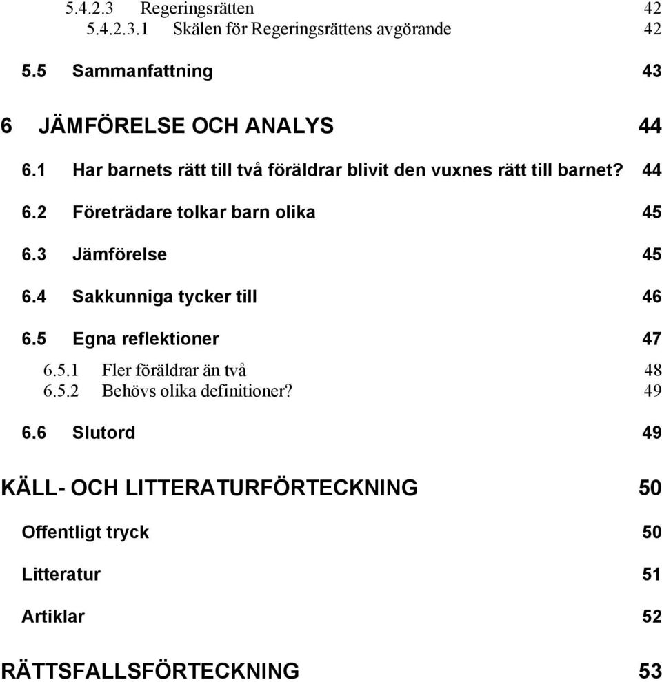 44 6.2 Företrädare tolkar barn olika 45 6.3 Jämförelse 45 6.4 Sakkunniga tycker till 46 6.5 Egna reflektioner 47 6.5.1 Fler föräldrar än två 48 6.