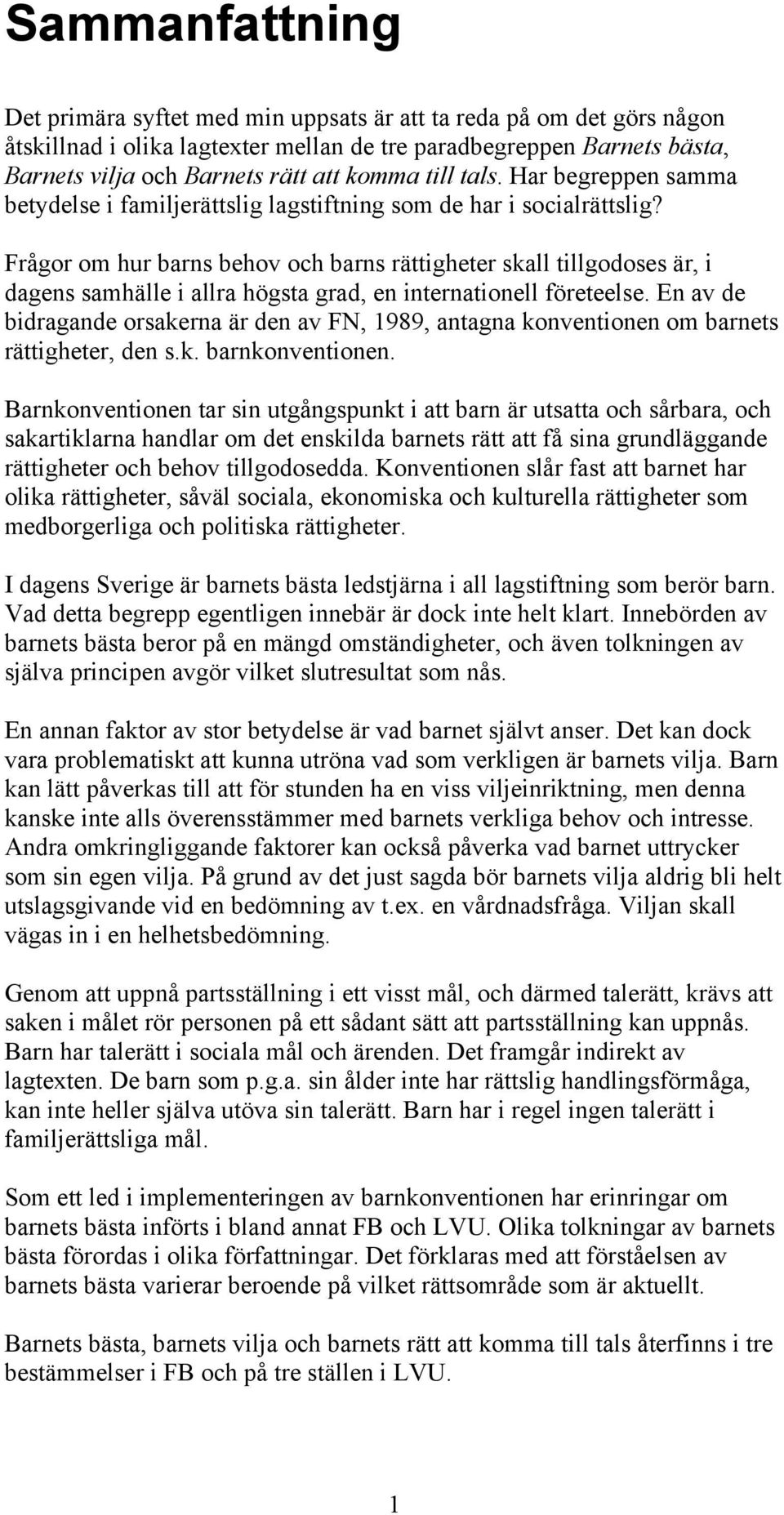 Frågor om hur barns behov och barns rättigheter skall tillgodoses är, i dagens samhälle i allra högsta grad, en internationell företeelse.