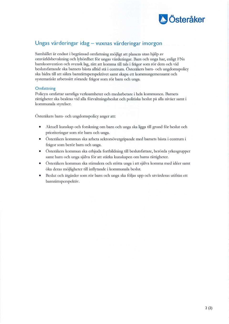 Österåkers barn- och ungdomspolicy ska bidra till att säkra barnrättsperspektivet samt skapa ett kommungemensamt och systematiskt arbetssätt rörande frågor som rör barn och unga.