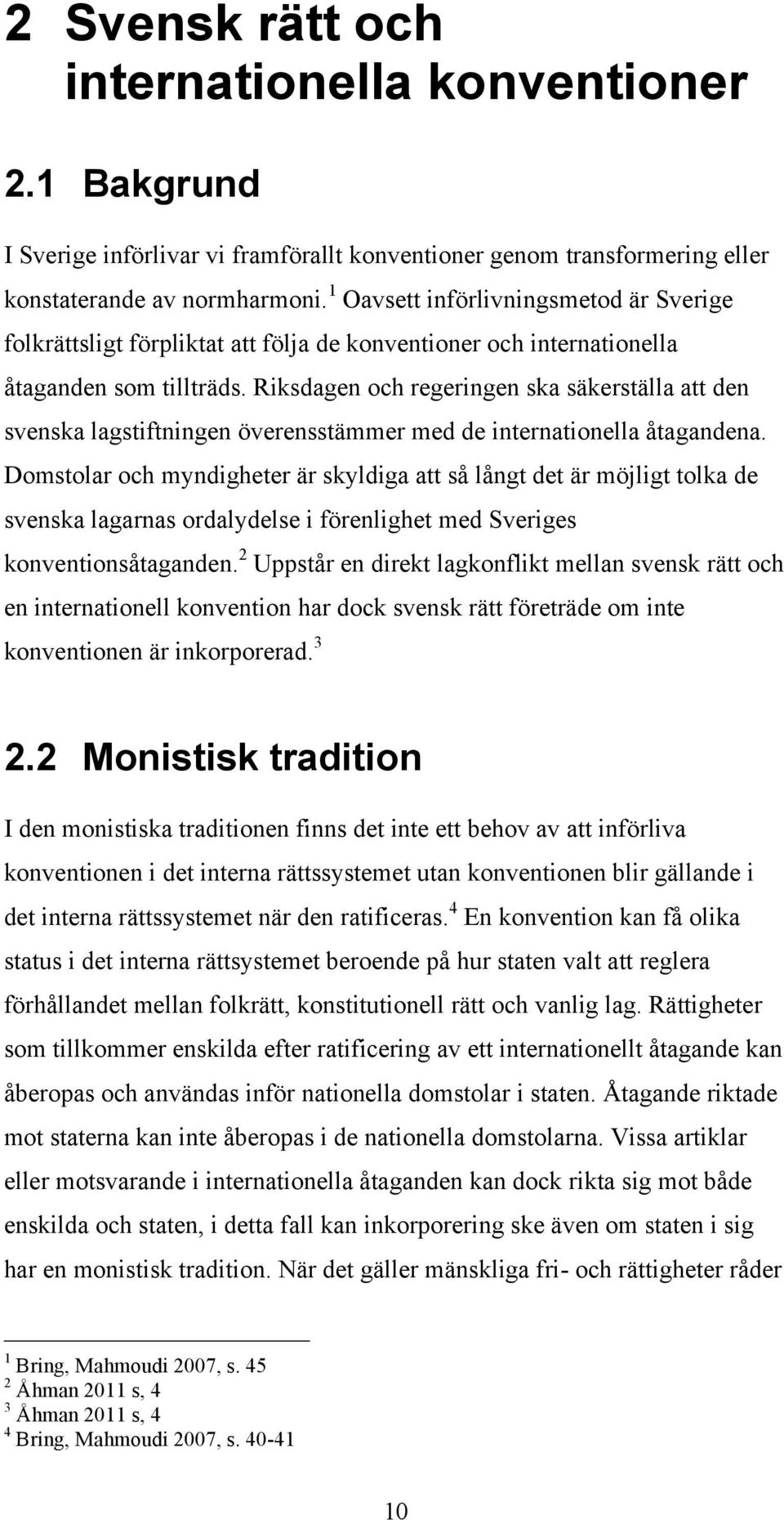 Riksdagen och regeringen ska säkerställa att den svenska lagstiftningen överensstämmer med de internationella åtagandena.