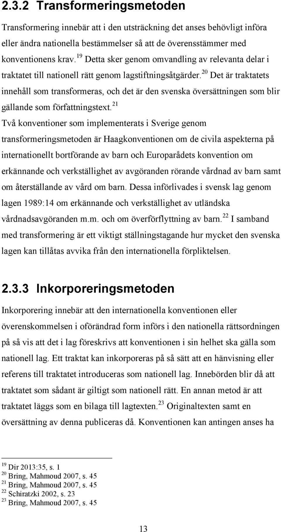 20 Det är traktatets innehåll som transformeras, och det är den svenska översättningen som blir gällande som författningstext.