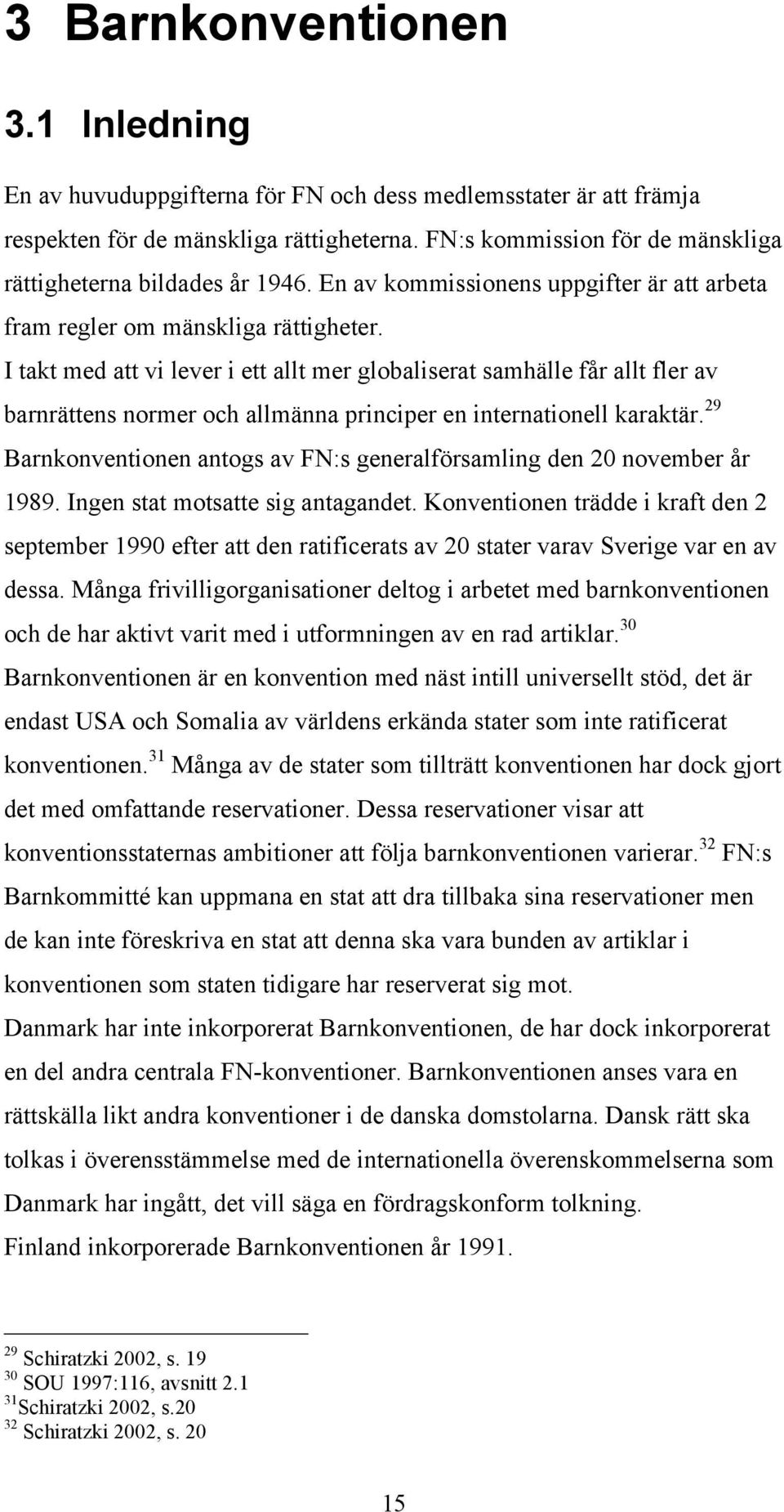 I takt med att vi lever i ett allt mer globaliserat samhälle får allt fler av barnrättens normer och allmänna principer en internationell karaktär.