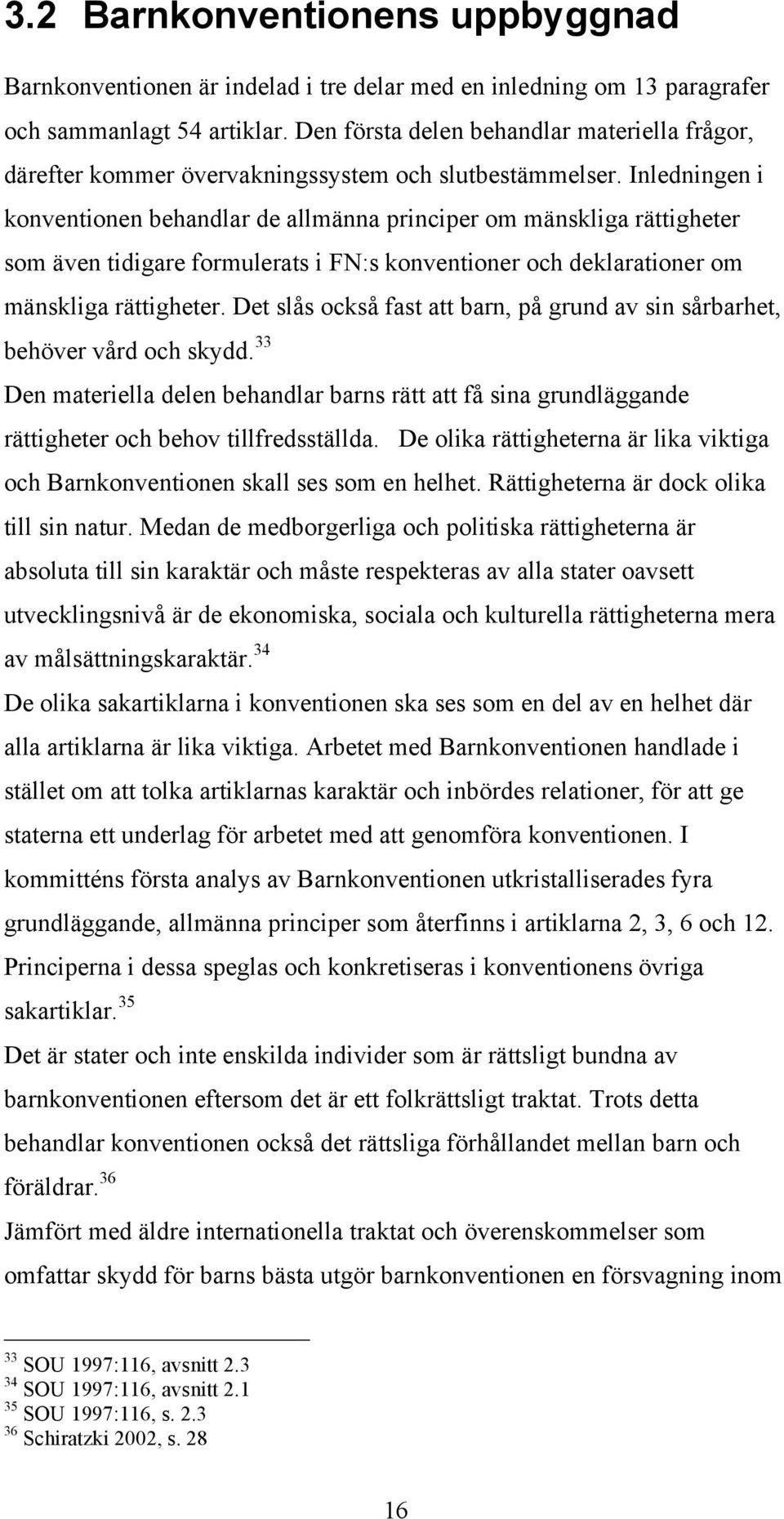 Inledningen i konventionen behandlar de allmänna principer om mänskliga rättigheter som även tidigare formulerats i FN:s konventioner och deklarationer om mänskliga rättigheter.