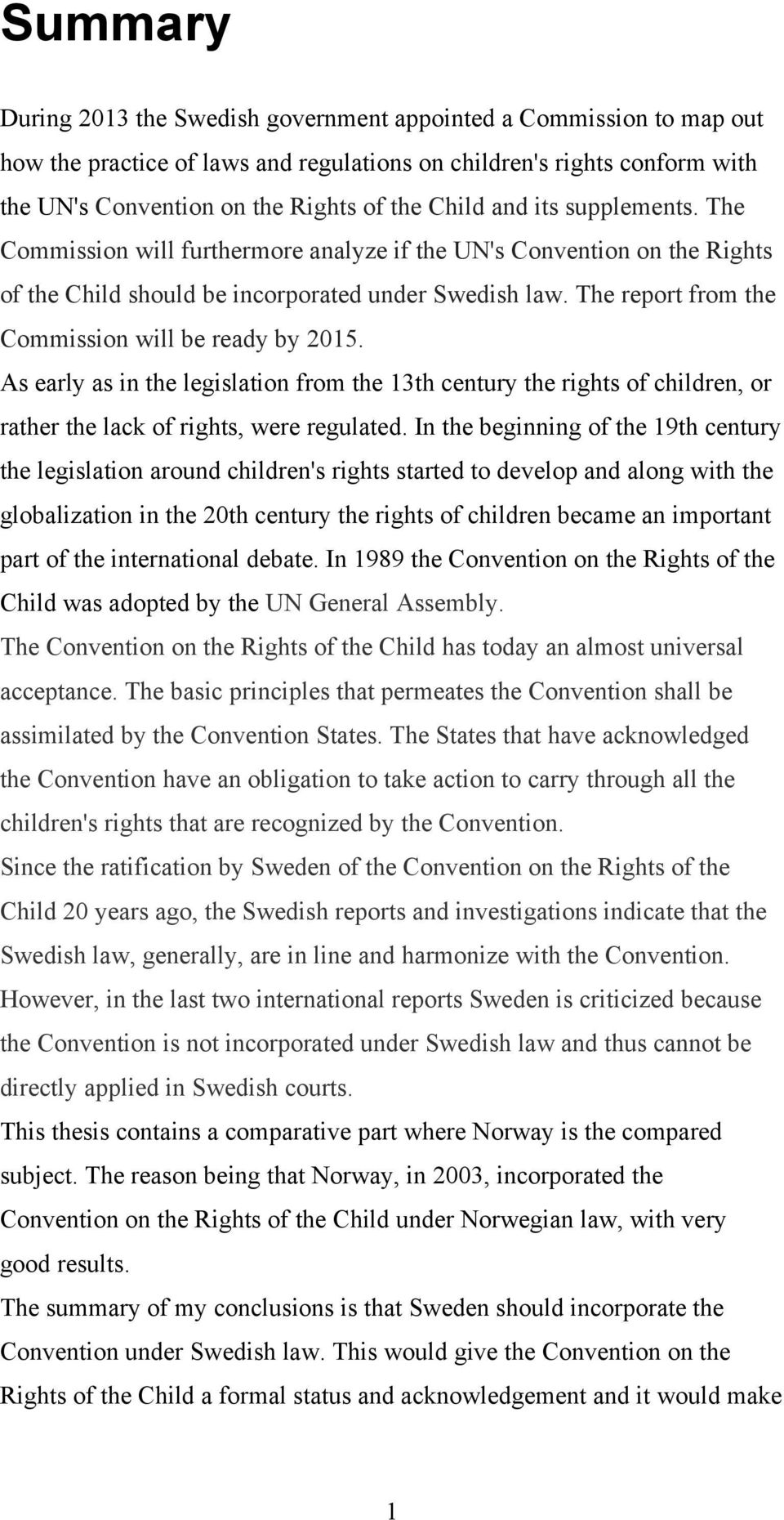 The report from the Commission will be ready by 2015. As early as in the legislation from the 13th century the rights of children, or rather the lack of rights, were regulated.