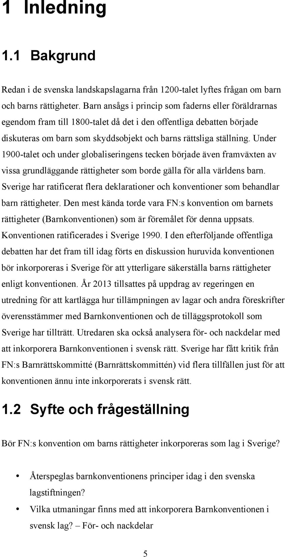 Under 1900-talet och under globaliseringens tecken började även framväxten av vissa grundläggande rättigheter som borde gälla för alla världens barn.