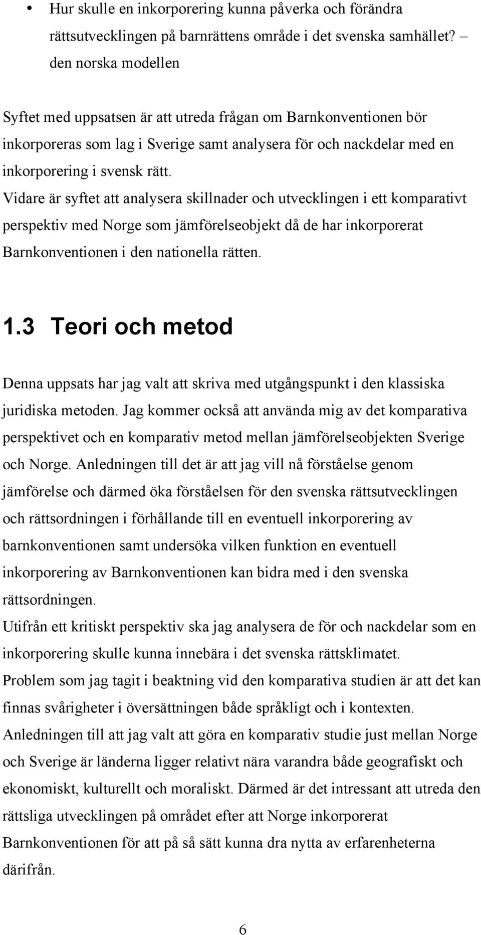 Vidare är syftet att analysera skillnader och utvecklingen i ett komparativt perspektiv med Norge som jämförelseobjekt då de har inkorporerat Barnkonventionen i den nationella rätten. 1.