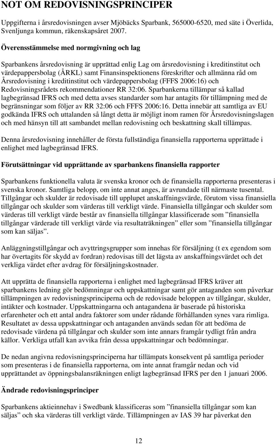 allmänna råd om Årsredovisning i kreditinstitut och värdepappersbolag (FFFS 2006:16) och Redovisningsrådets rekommendationer RR 32:06.