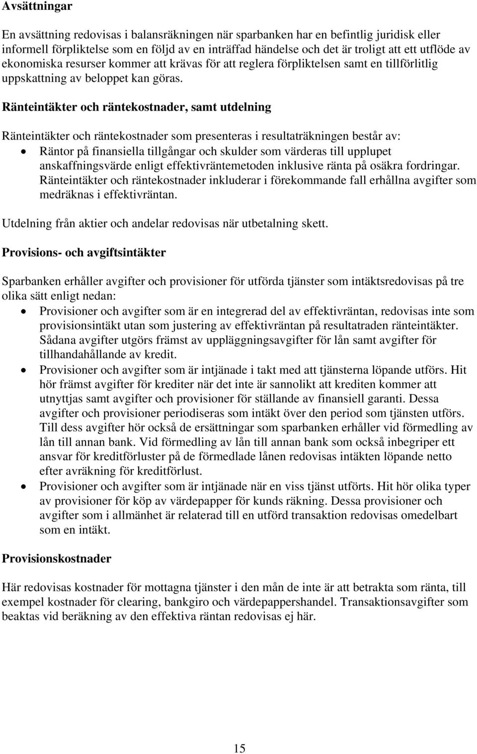 Ränteintäkter och räntekostnader, samt utdelning Ränteintäkter och räntekostnader som presenteras i resultaträkningen består av: Räntor på finansiella tillgångar och skulder som värderas till