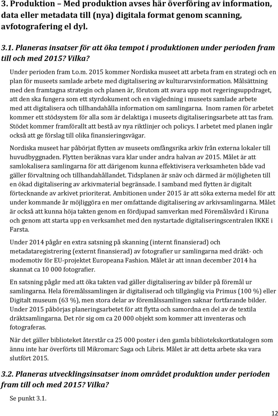 Målsättning med den framtagna strategin och planen är, förutom att svara upp mot regeringsuppdraget, att den ska fungera som ett styrdokument och en vägledning i museets samlade arbete med att