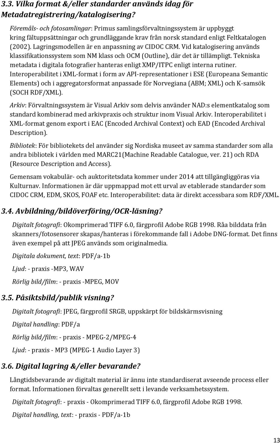 Lagringsmodellen är en anpassning av CIDOC CRM. Vid katalogisering används klassifikationssystem som NM klass och OCM (Outline), där det är tillämpligt.