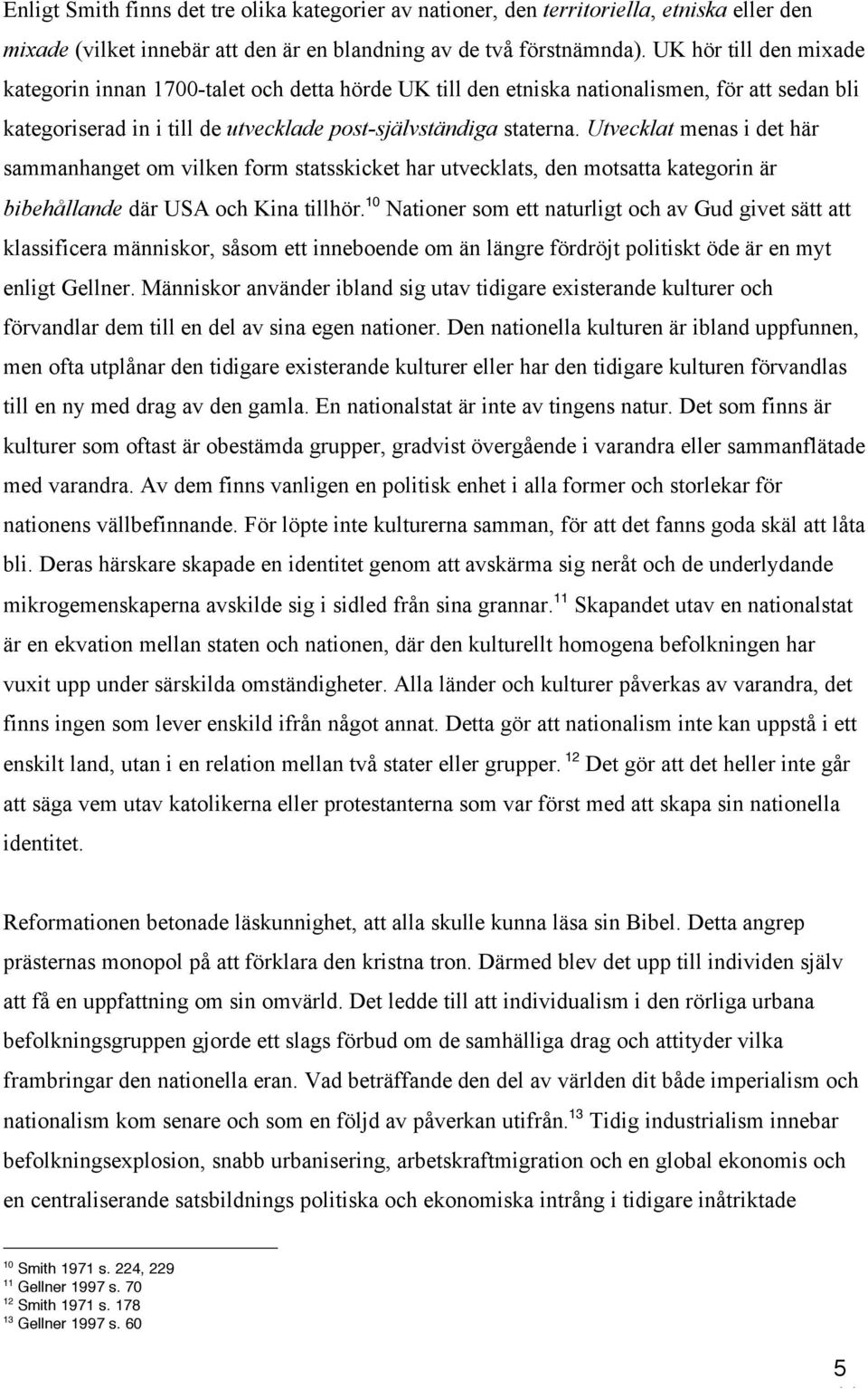 Utvecklat menas i det här sammanhanget om vilken form statsskicket har utvecklats, den motsatta kategorin är bibehållande där USA och Kina tillhör.