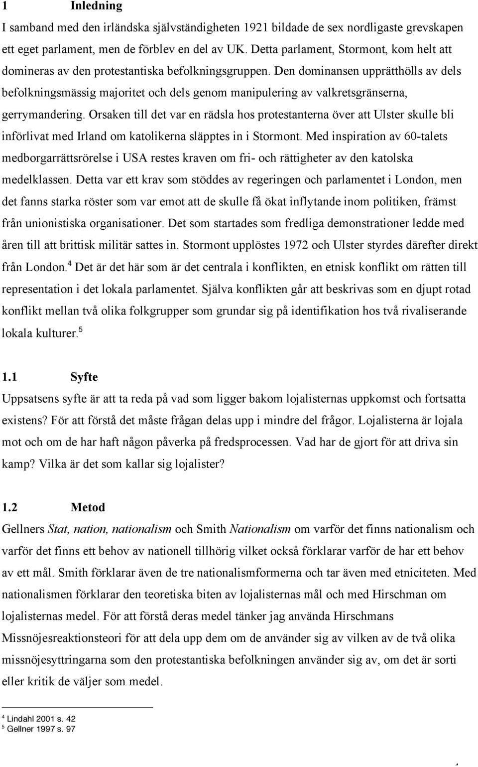 Den dominansen upprätthölls av dels befolkningsmässig majoritet och dels genom manipulering av valkretsgränserna, gerrymandering.