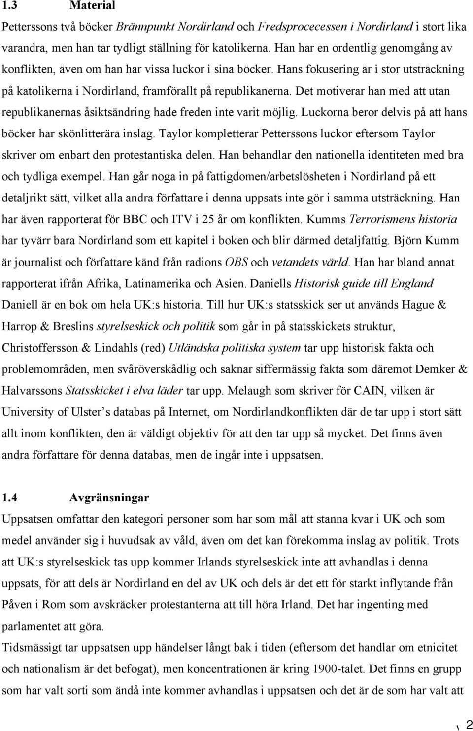 Det motiverar han med att utan republikanernas åsiktsändring hade freden inte varit möjlig. Luckorna beror delvis på att hans böcker har skönlitterära inslag.