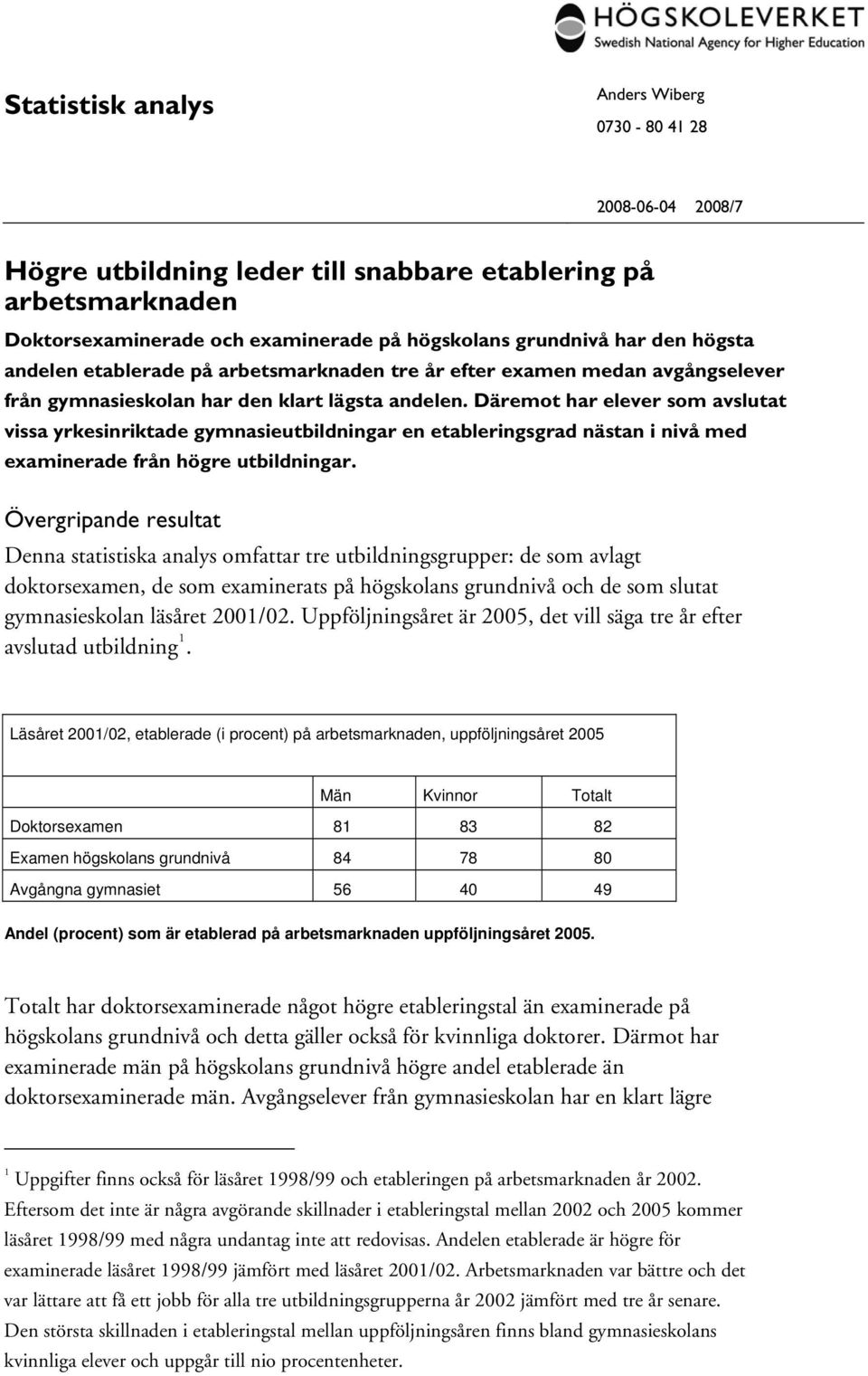 Däremot har elever som avslutat vissa yrkesinriktade gymnasieutbildningar en etableringsgrad nästan i nivå med examinerade från högre utbildningar.