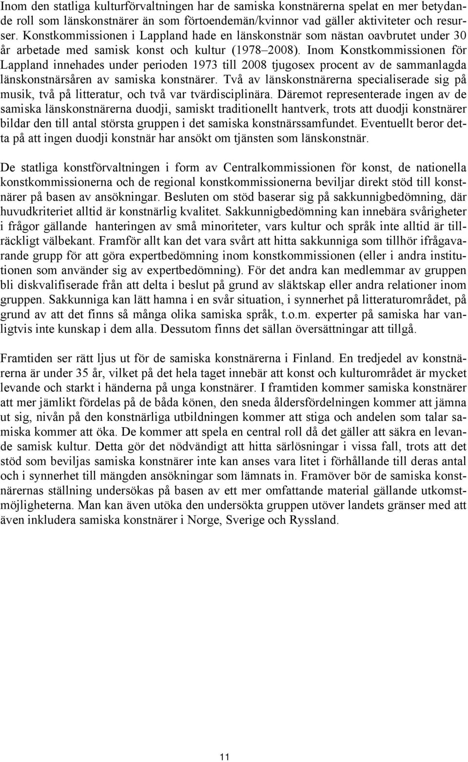 Inom Konstkommissionen för Lappland innehades under perioden 173 till 2008 tjugosex procent av de sammanlagda länskonstnärsåren av samiska konstnärer.