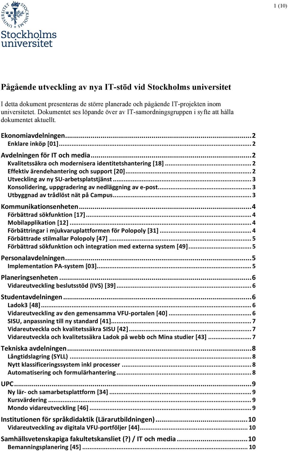 .. 2 Kvalitetssäkra och modernisera identitetshantering [18]... 2 Effektiv ärendehantering och support [20]... 2 Utveckling av ny SU- arbetsplatstjänst.