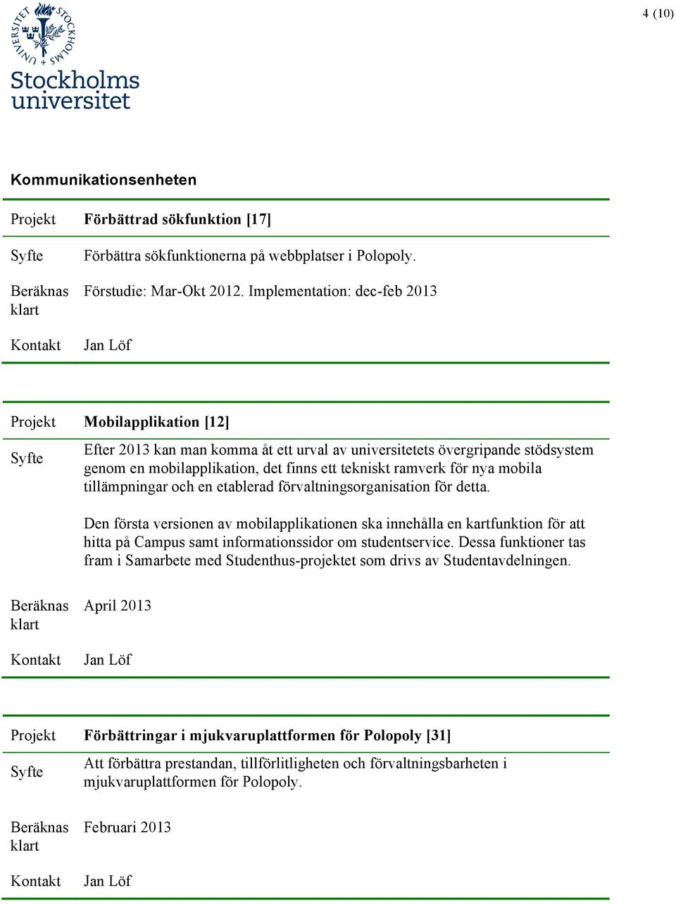 för nya mobila tillämpningar och en etablerad förvaltningsorganisation för detta.