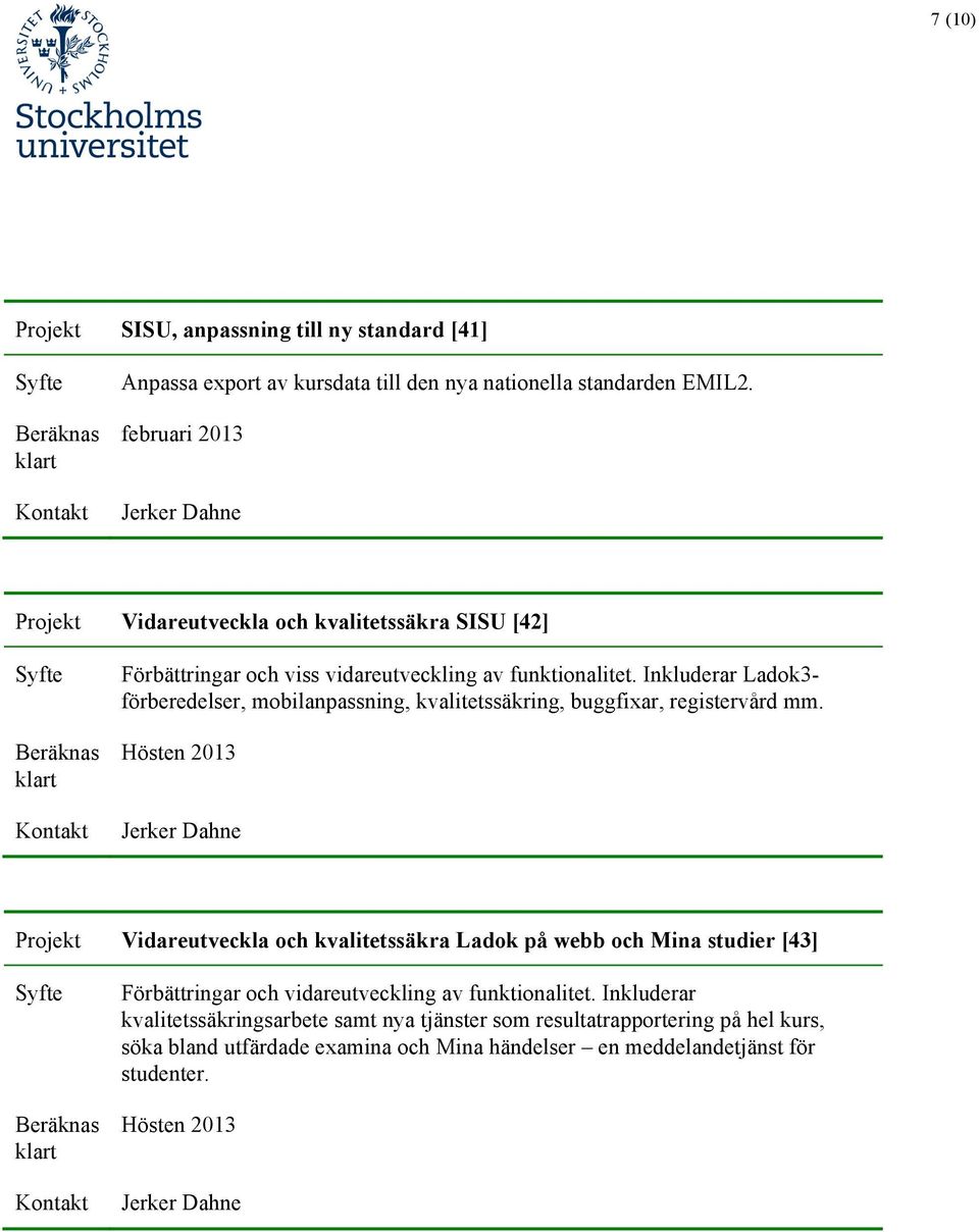 Inkluderar Ladok3- förberedelser, mobilanpassning, kvalitetssäkring, buggfixar, registervård mm.