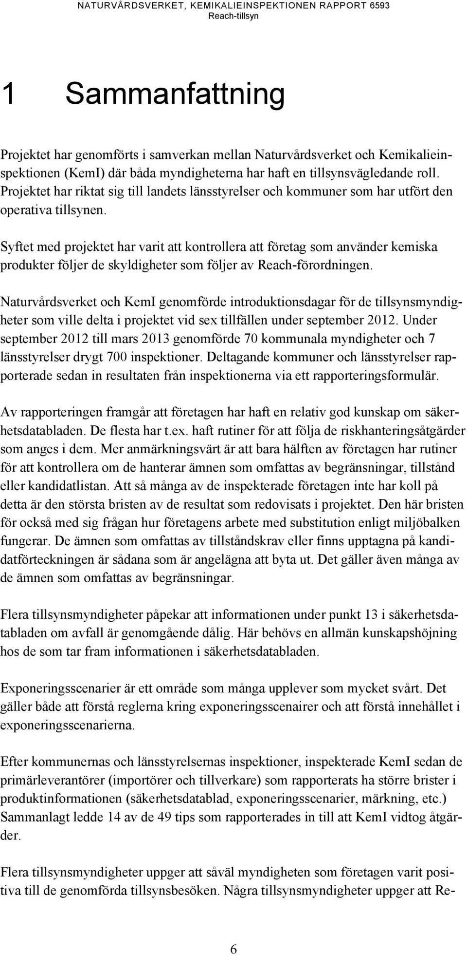 Syftet med projektet har varit att kontrollera att företag som använder kemiska produkter följer de skyldigheter som följer av Reach-förordningen.