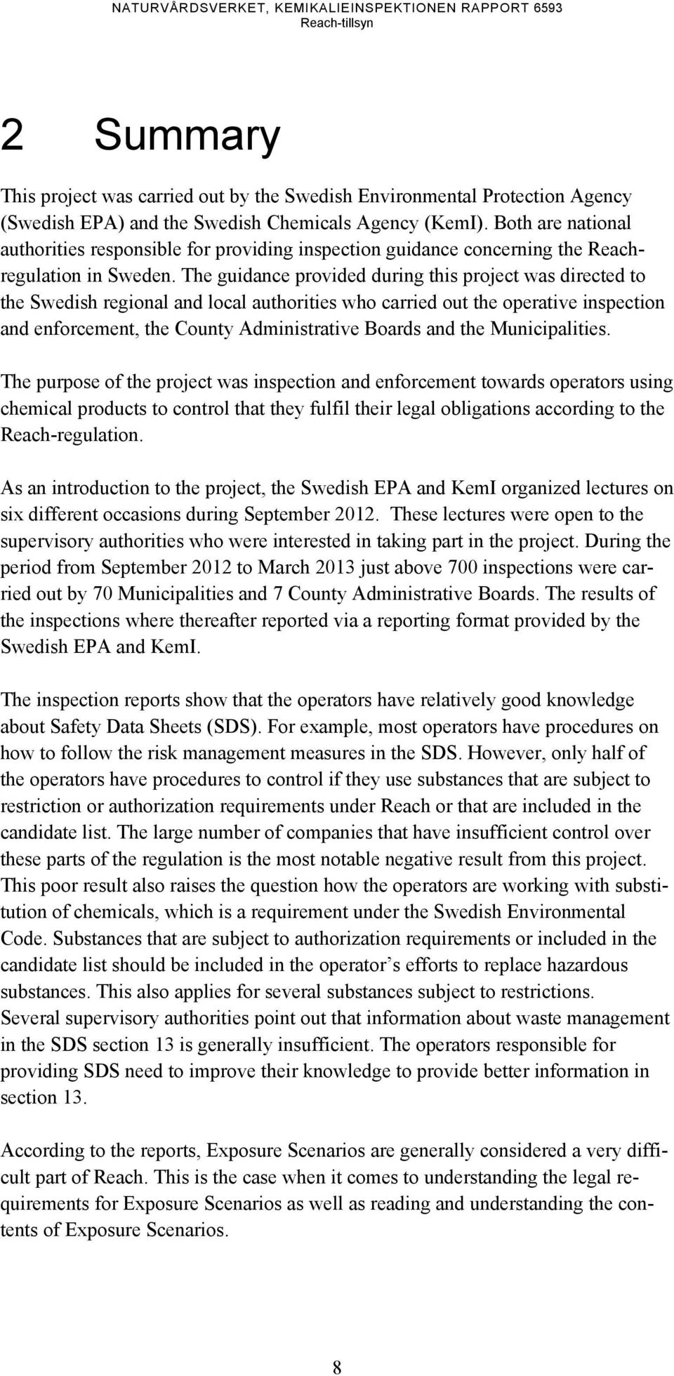 The guidance provided during this project was directed to the Swedish regional and local authorities who carried out the operative inspection and enforcement, the County Administrative Boards and the