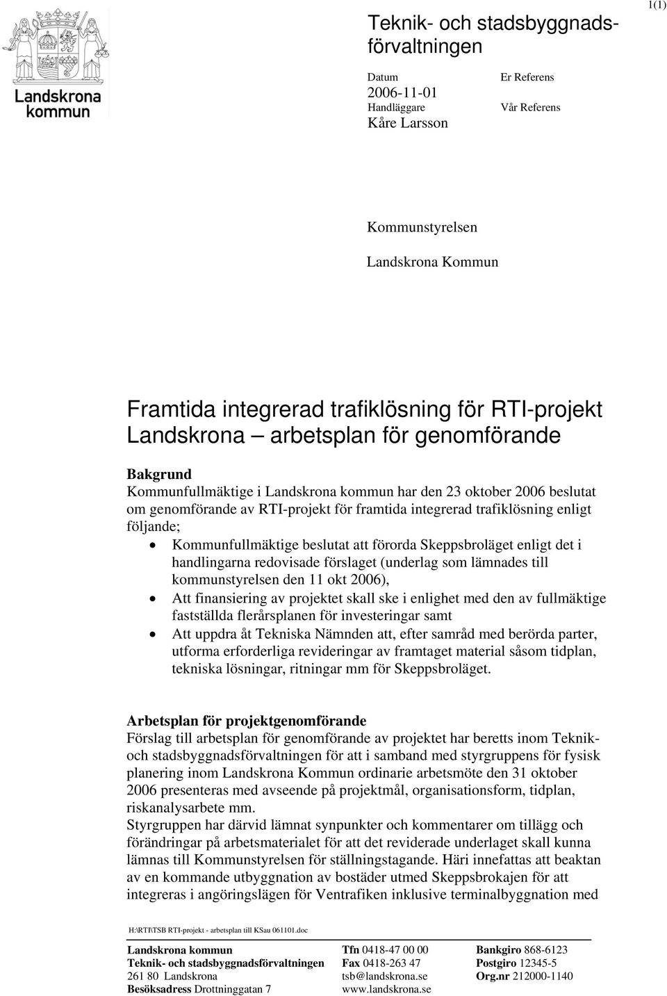 följande; Kommunfullmäktige beslutat att förorda Skeppsbroläget enligt det i handlingarna redovisade förslaget (underlag som lämnades till kommunstyrelsen den 11 okt 2006), Att finansiering av