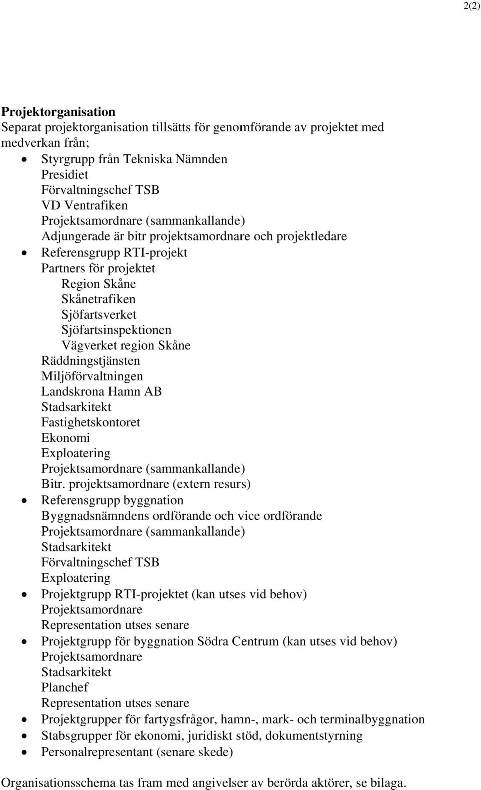 Sjöfartsinspektionen Vägverket region Skåne Räddningstjänsten Miljöförvaltningen Landskrona Hamn AB Stadsarkitekt Fastighetskontoret Ekonomi Exploatering Projektsamordnare (sammankallande) Bitr.