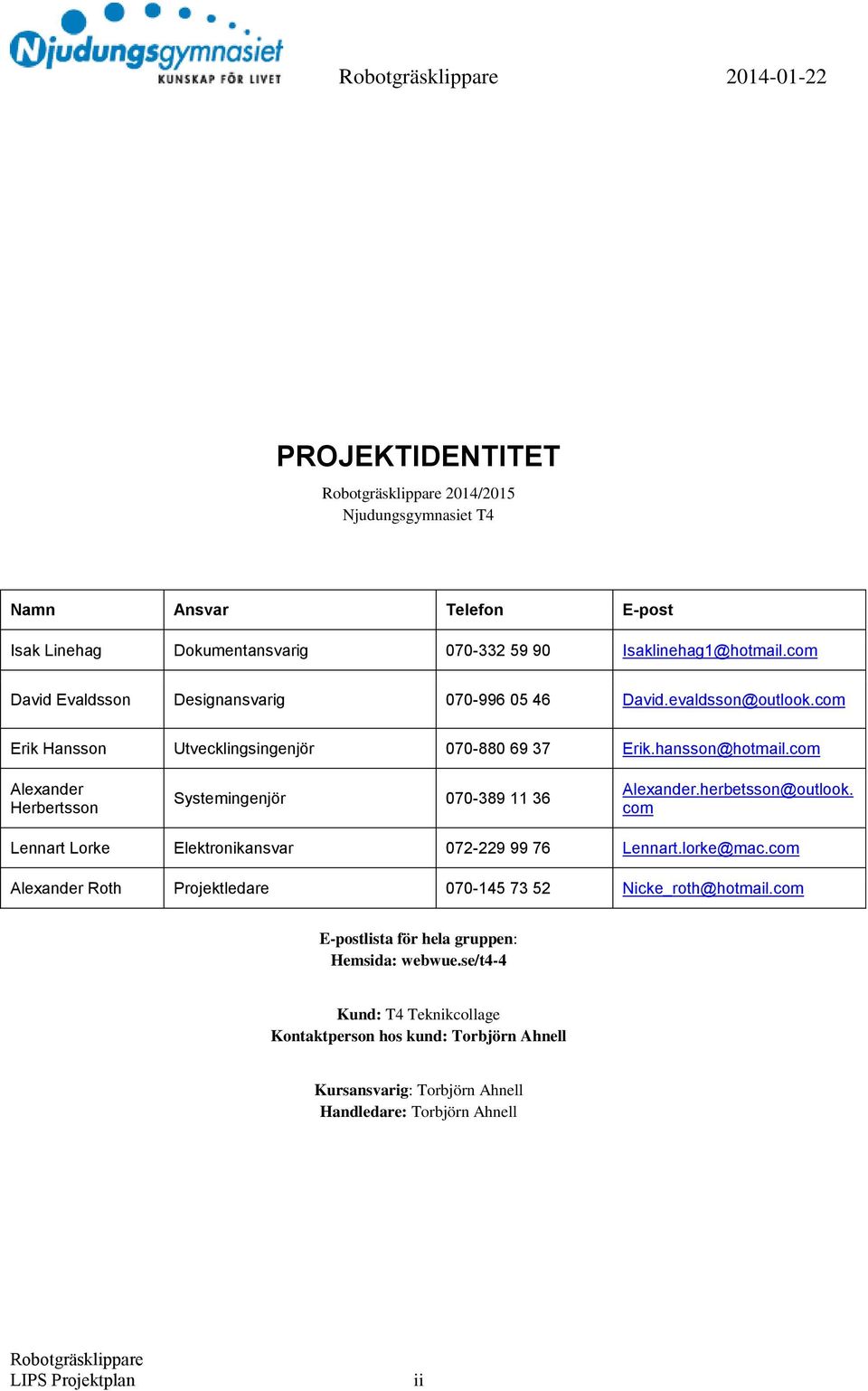 com Alexander Herbertsson Systemingenjör 070-389 11 36 Alexander.herbetsson@outlook. com Lennart Lorke Elektronikansvar 072-229 99 76 Lennart.lorke@mac.