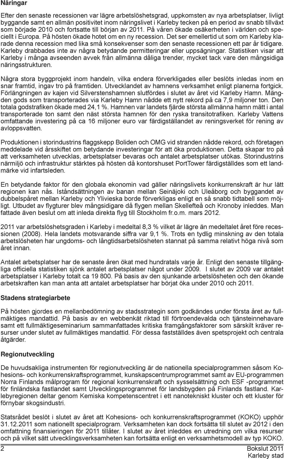 Det ser emellertid ut som om Karleby klarade denna recession med lika små konsekvenser som den senaste recessionen ett par år tidigare.