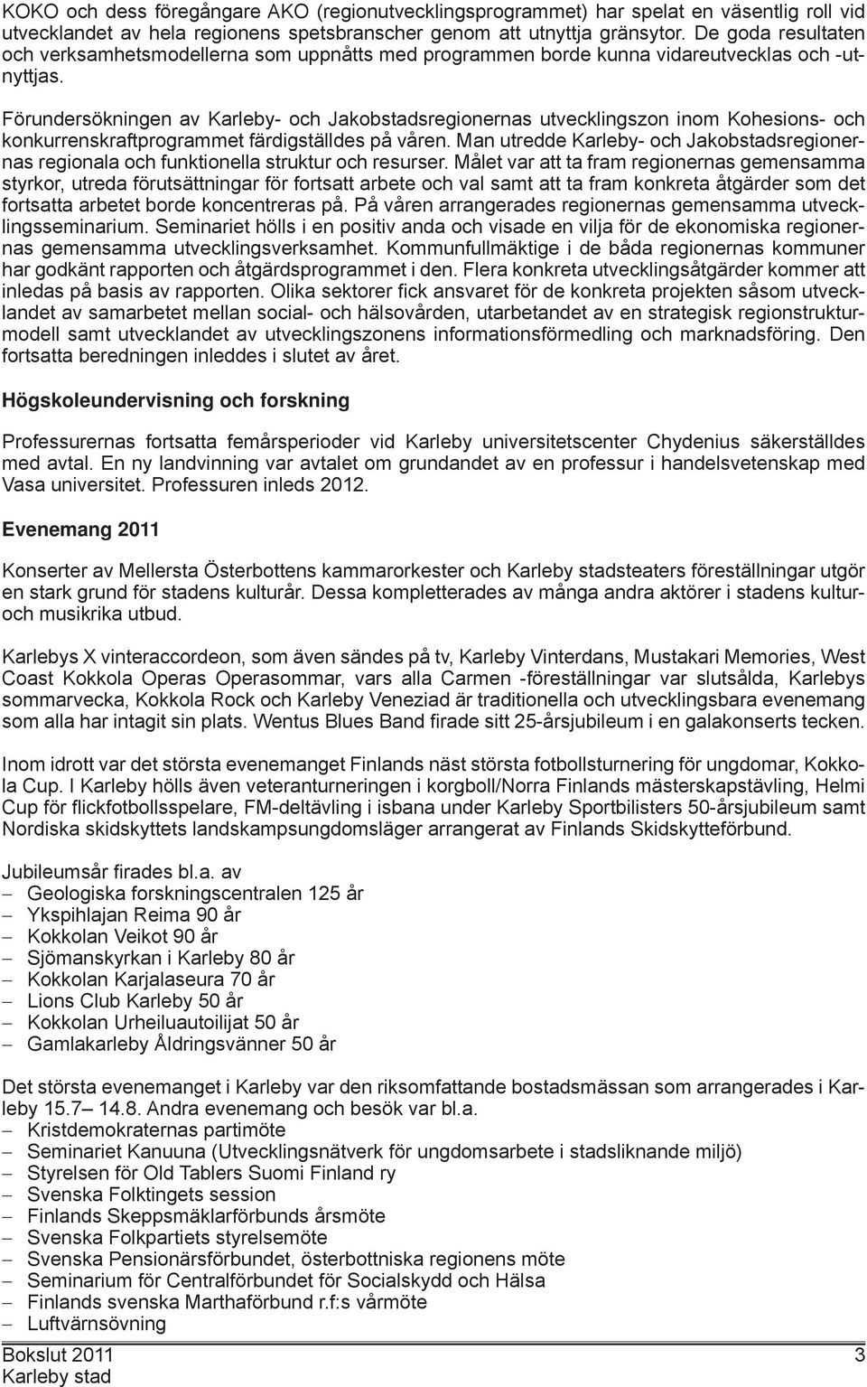 Förundersökningen av Karleby- och Jakobstadsregionernas utvecklingszon inom Kohesions- och konkurrenskraftprogrammet färdigställdes på våren.