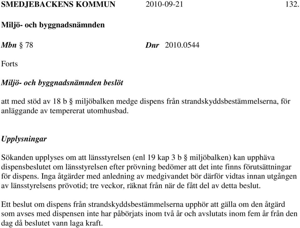 Upplysningar Sökanden upplyses om att länsstyrelsen (enl 19 kap 3 b miljöbalken) kan upphäva dispensbeslutet om länsstyrelsen efter prövning bedömer att det inte finns förutsättningar för