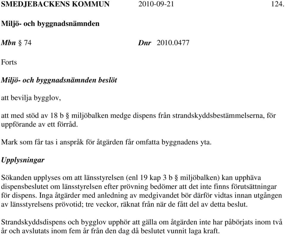 Mark som får tas i anspråk för åtgärden får omfatta byggnadens yta.