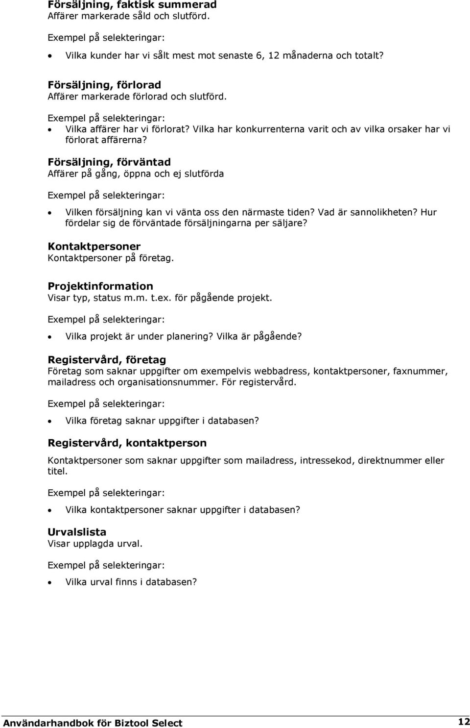 Försäljning, förväntad Affärer på gång, öppna och ej slutförda Exempel på selekteringar: Vilken försäljning kan vi vänta oss den närmaste tiden? Vad är sannolikheten?