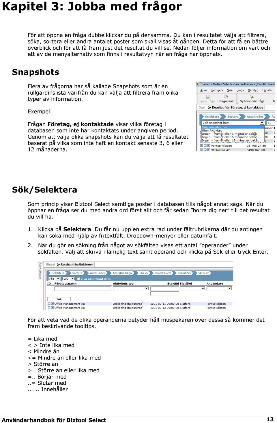 Snapshots Flera av frågorna har så kallade Snapshots som är en rullgardinslista varifrån du kan välja att filtrera fram olika typer av information.