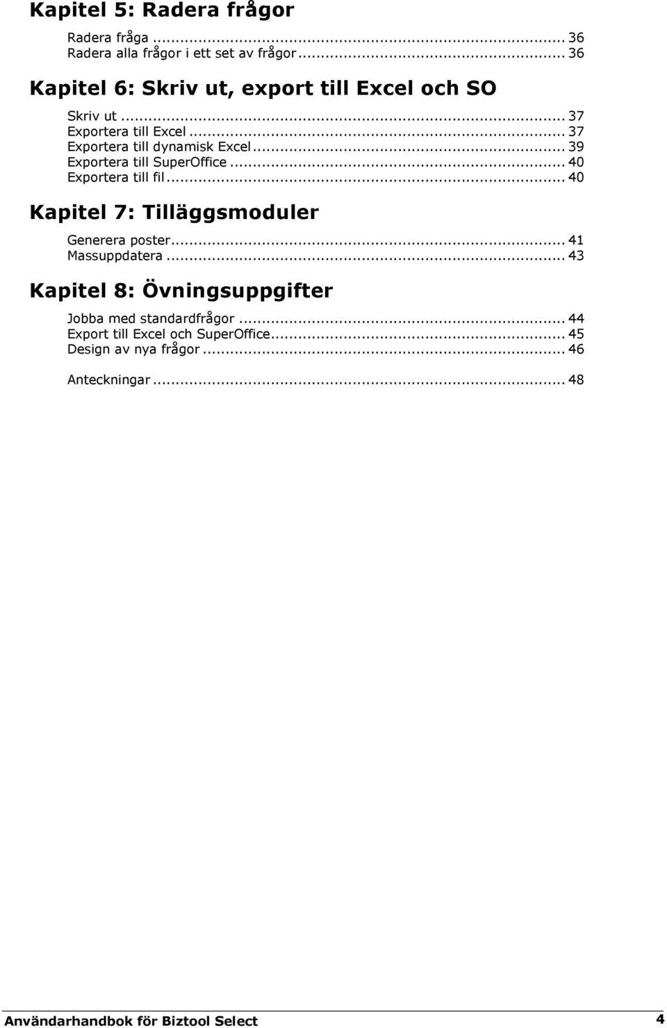 .. 39 Exportera till SuperOffice... 40 Exportera till fil... 40 Kapitel 7: Tilläggsmoduler Generera poster... 41 Massuppdatera.