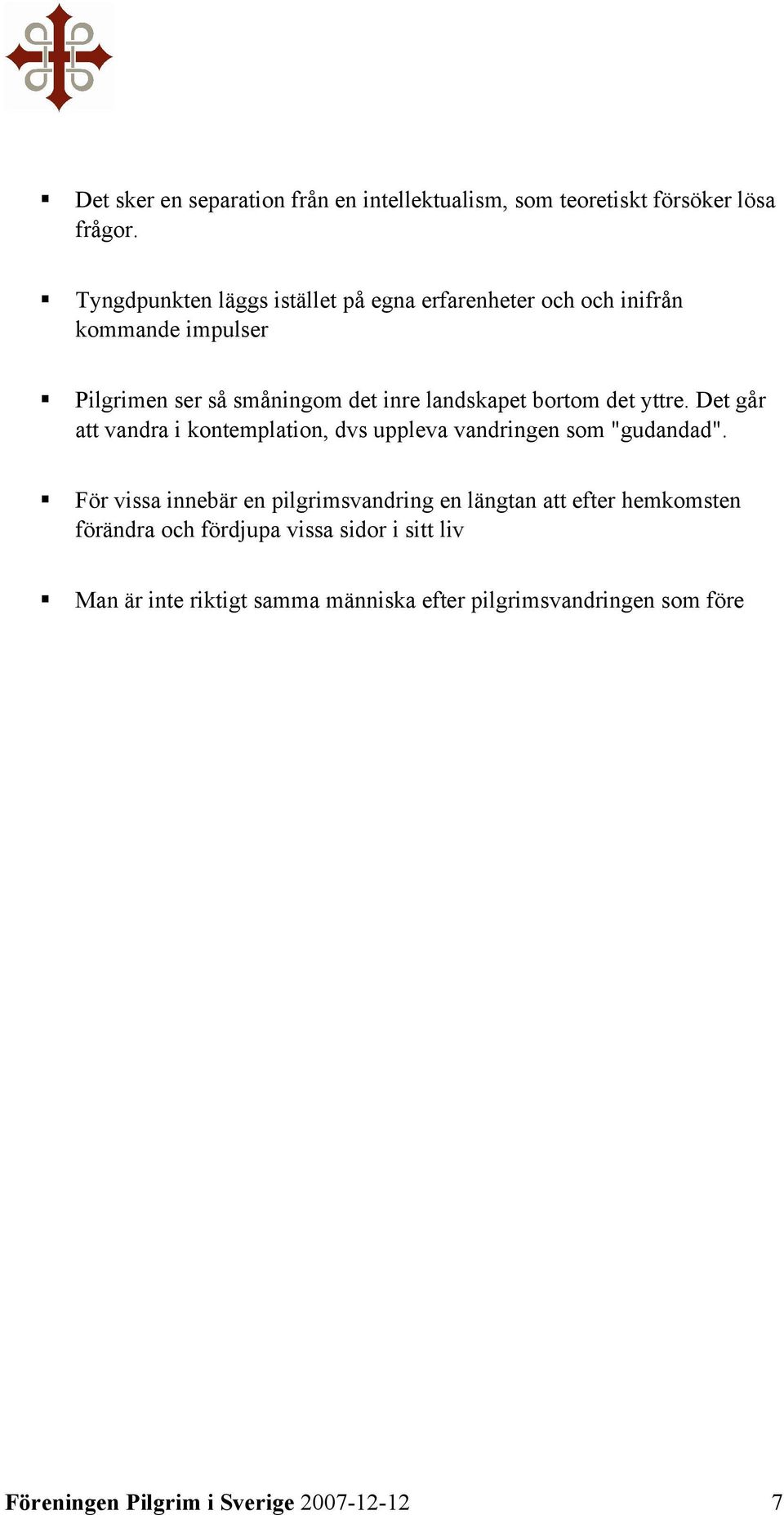 bortom det yttre. Det går att vandra i kontemplation, dvs uppleva vandringen som "gudandad".