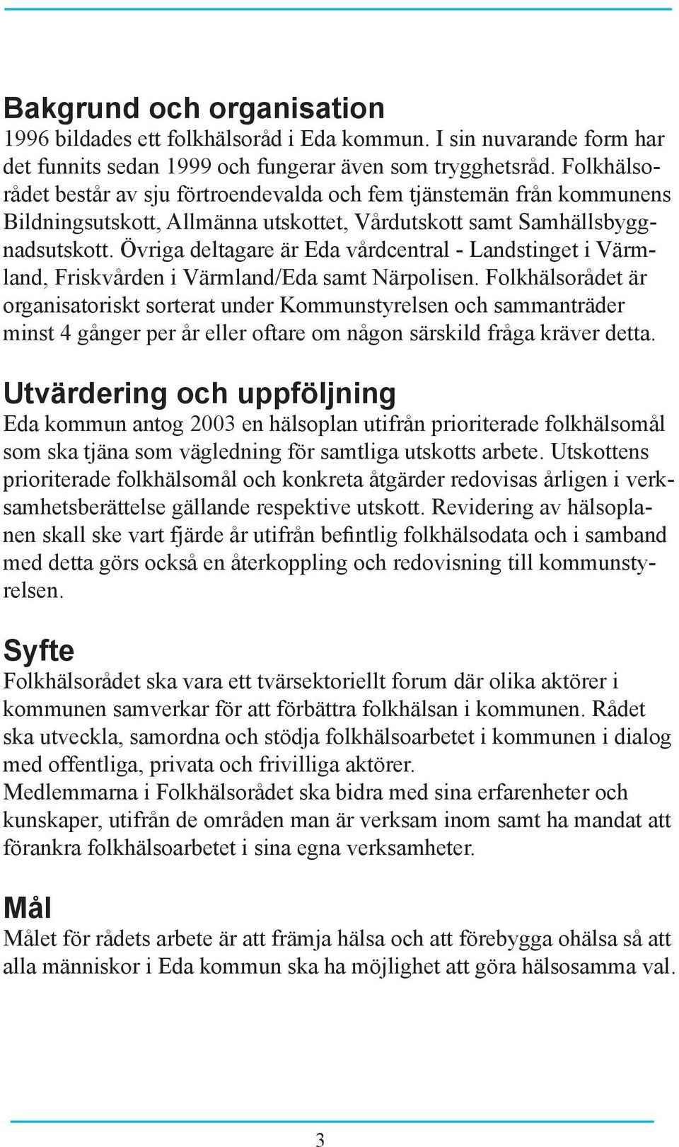 Övriga deltagare är Eda vårdcentral - Landstinget i Värmland, Friskvården i Värmland/Eda samt Närpolisen.