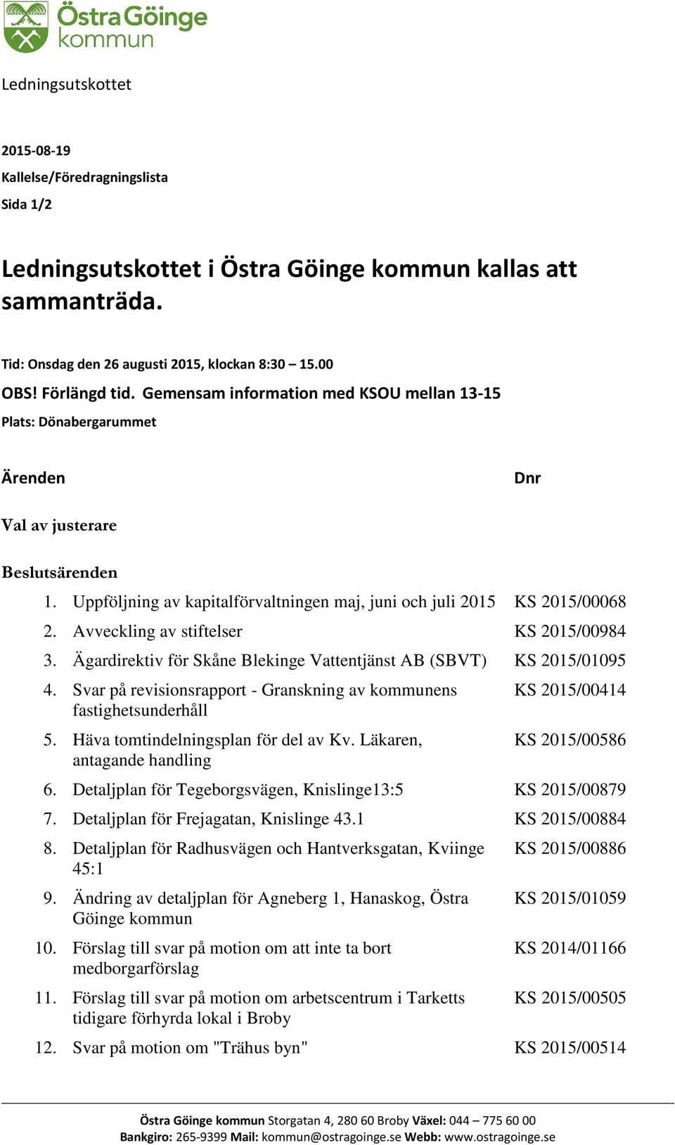 Avveckling av stiftelser KS 2015/00984 3. Ägardirektiv för Skåne Blekinge Vattentjänst AB (SBVT) KS 2015/01095 4. Svar på revisionsrapport - Granskning av kommunens fastighetsunderhåll 5.