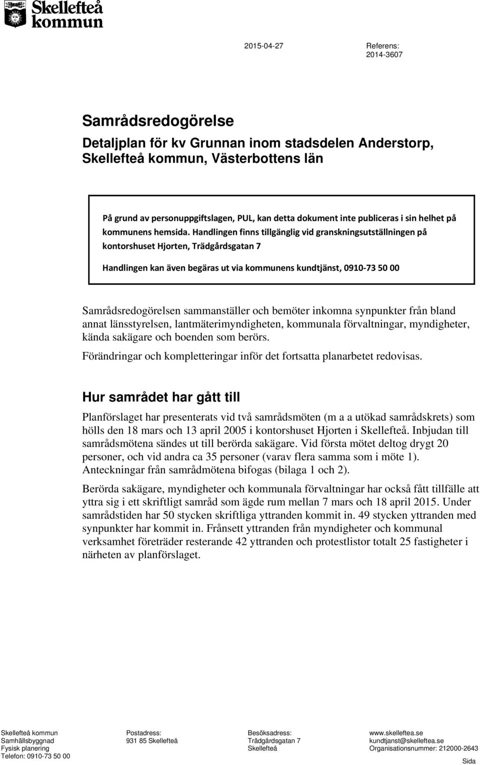 Handlingen finns tillgänglig vid granskningsutställningen på kontorshuset Hjorten, Trädgårdsgatan 7 Handlingen kan även begäras ut via kommunens kundtjänst, 0910 73 50 00 Samrådsredogörelsen