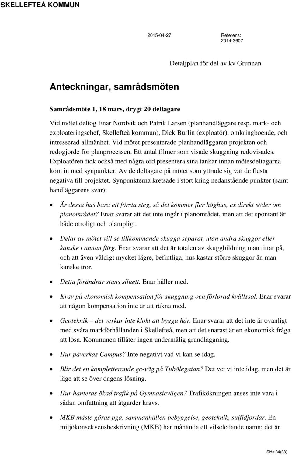 Vid mötet presenterade planhandläggaren projekten och redogjorde för planprocessen. Ett antal filmer som visade skuggning redovisades.